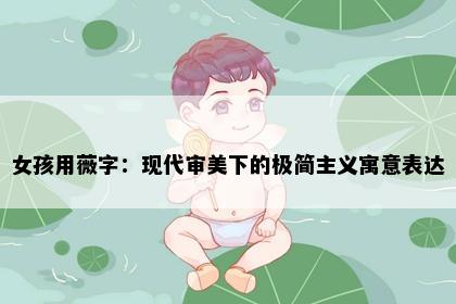 女孩用薇字：现代审美下的极简主义寓意表达